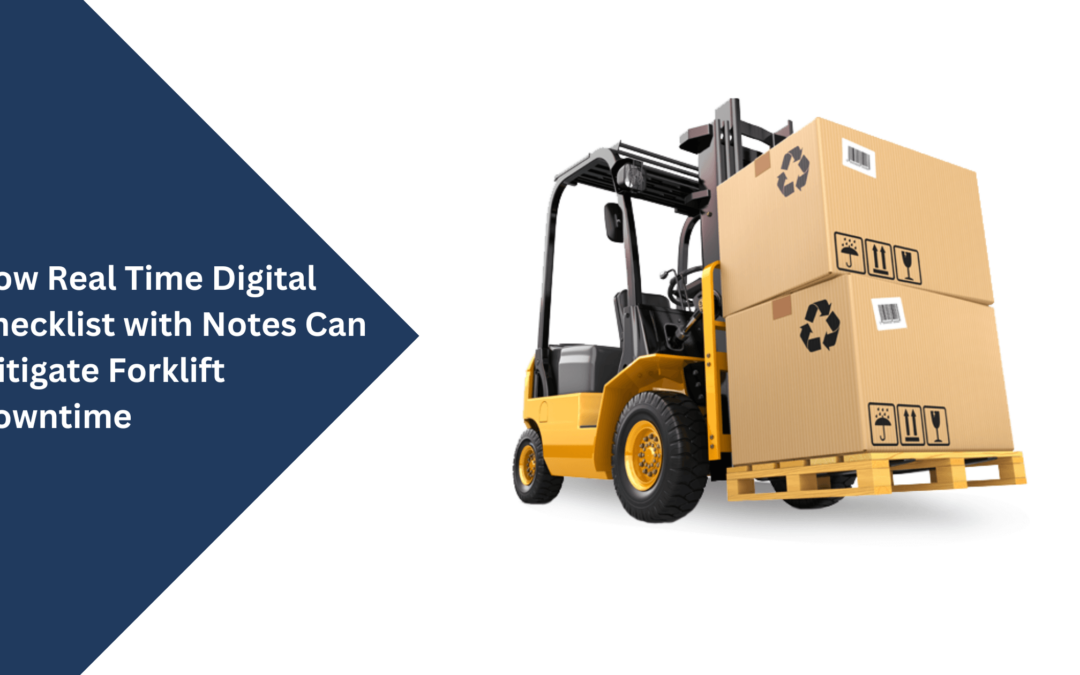 How Real Time Digital Checklist with Notes Can Mitigate Forklift Downtime