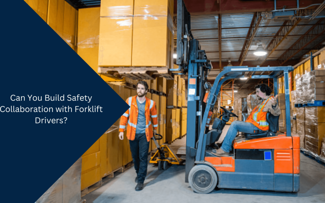 Can You Build Safety Collaboration with Forklift Drivers