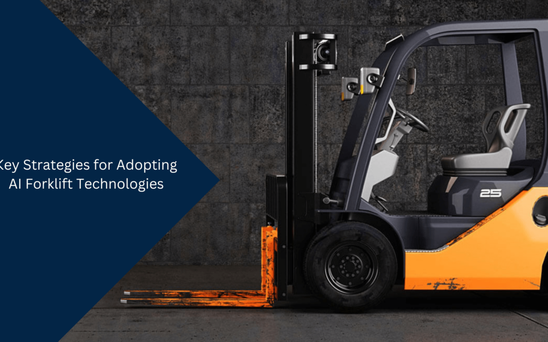 Key Strategies for Adopting AI Forklift Technologies