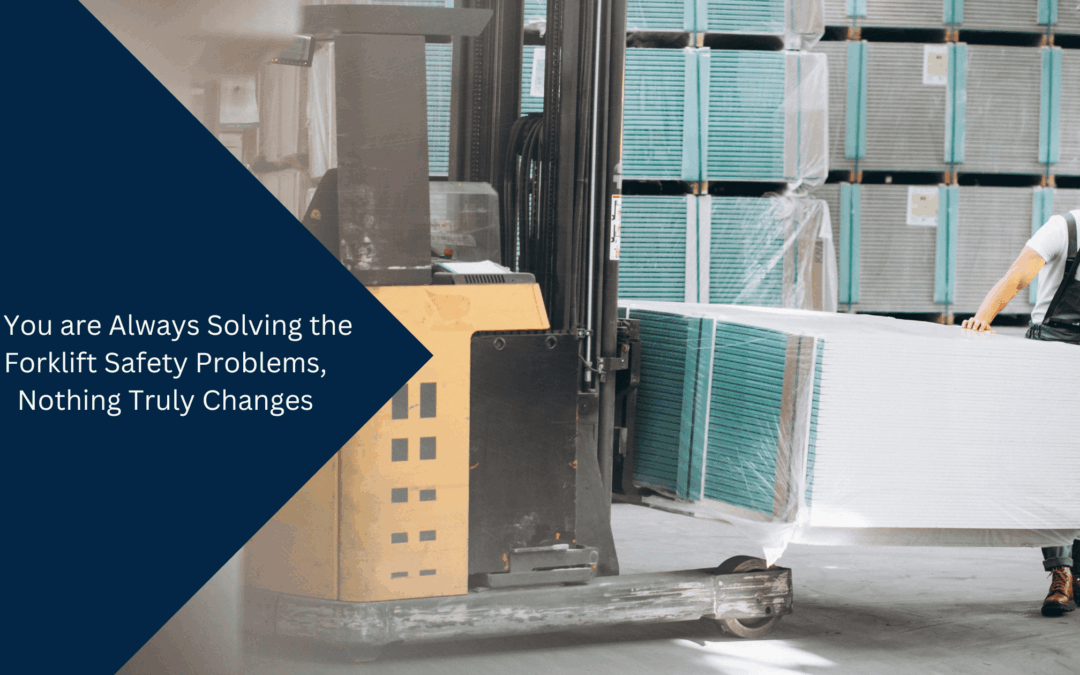 If You are Always Solving the Forklift Safety Problems, Nothing Truly Changes